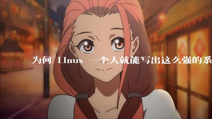 为何 Linus 一个人就能写出这么强的系统，中国却做不出来？