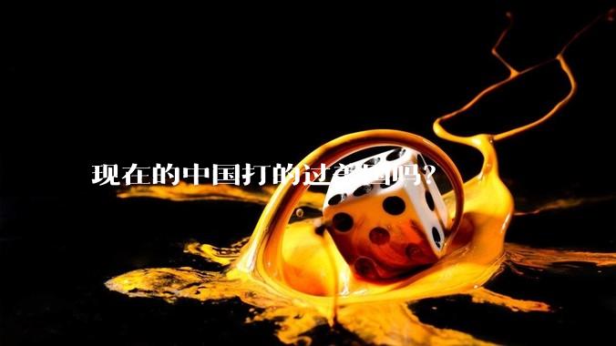 现在的中国打的过美国吗？
