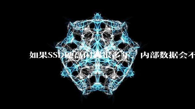 如果SSD硬盘闲置很多年，内部数据会不会丢失？