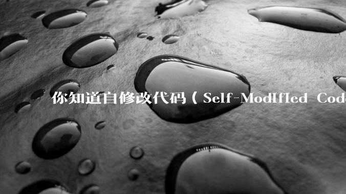 你知道自修改代码（Self-Modified Code, SMC）在哪些场景有应用？