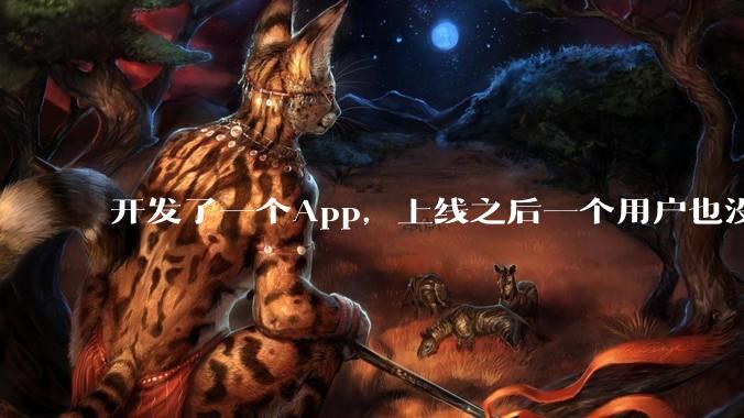 开发了一个App，上线之后一个用户也没有怎么办?