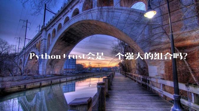 Python+rust会是一个强大的组合吗？
