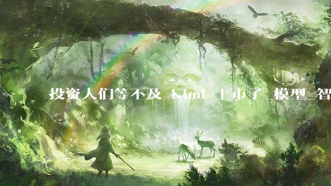 投资人们等不及 Kimi 上市了_模型_智谱_亿美元