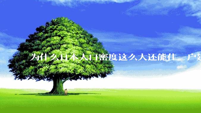 为什么日本人口密度这么大还能住一户建，中国只能住楼房？