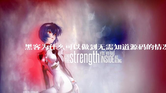 黑客为什么可以做到无需知道源码的情况下找出系统漏洞？
