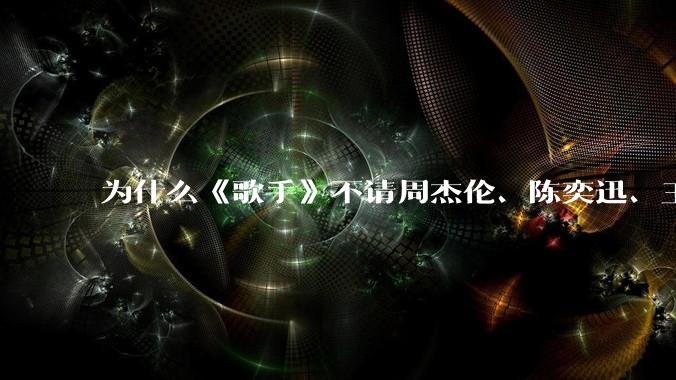 为什么《歌手》不请周杰伦、陈奕迅、王菲、张学友、孙燕姿、梁静茹、王力宏、林俊杰当节目嘉宾？