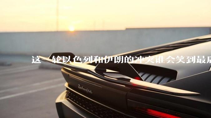 这一轮以色列和伊朗的冲突谁会笑到最后？最终会如何收场？